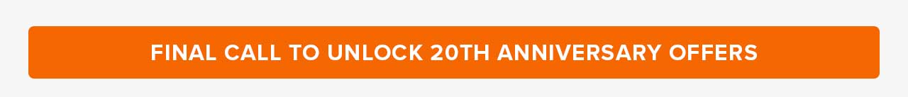 Final Call to Unlock 20th Anniversary Offers