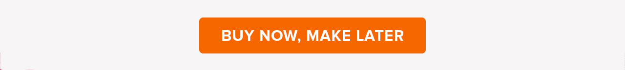 Buy Now, Make Later