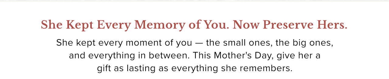 She Kept Every Memory of You. Now Preserve Hers