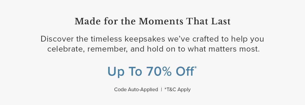 Made for the Moments That Last | Up To 70% Off*