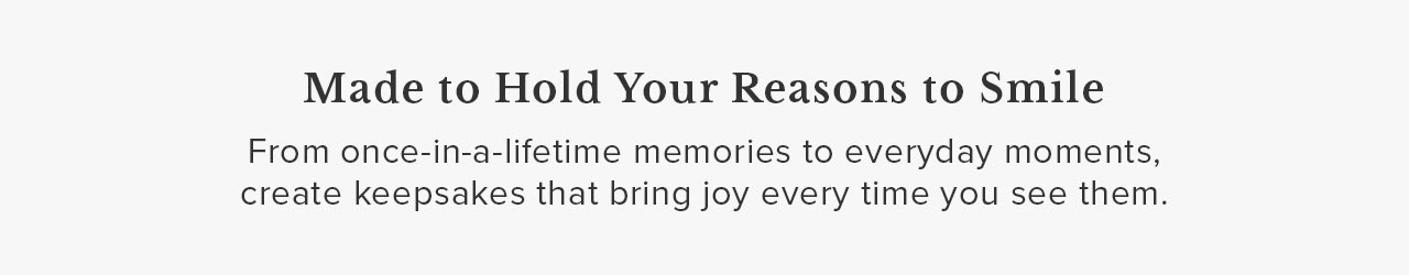 Made to Hold Your Reasons to Smile